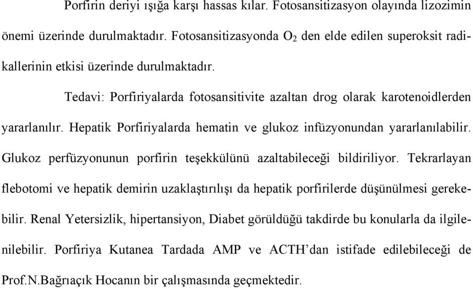 Hepatik Porfiriyalarda hematin ve glukoz infüzyonundan yararlanılabilir. Glukoz perfüzyonunun porfirin teşekkülünü azaltabileceği bildiriliyor.