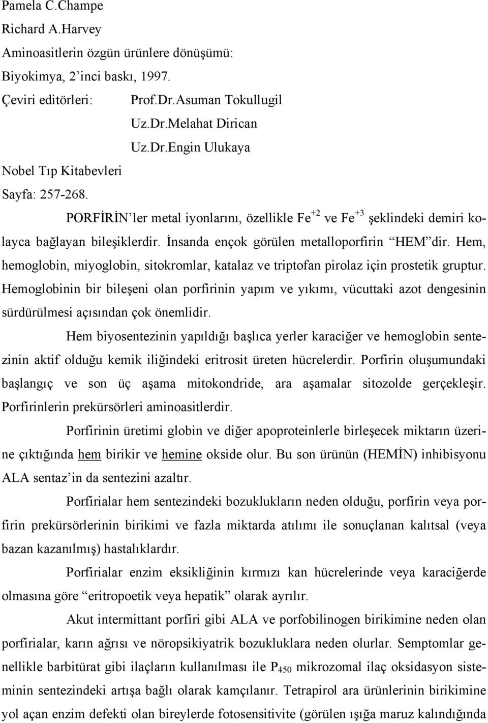 Hem, hemoglobin, miyoglobin, sitokromlar, katalaz ve triptofan pirolaz için prostetik gruptur.