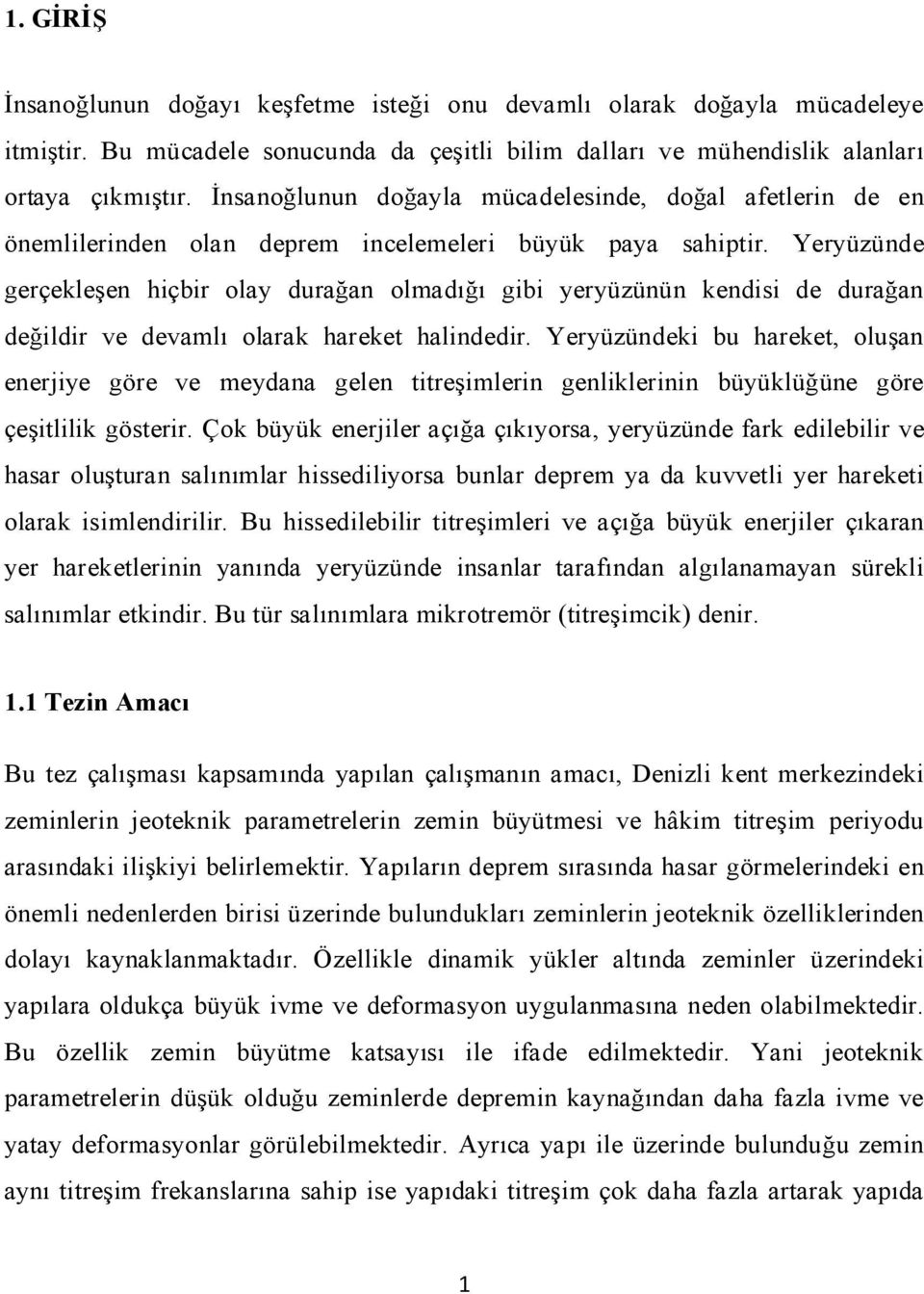 Yeryüzünde gerçekleşen hiçbir olay durağan olmadığı gibi yeryüzünün kendisi de durağan değildir ve devamlı olarak hareket halindedir.