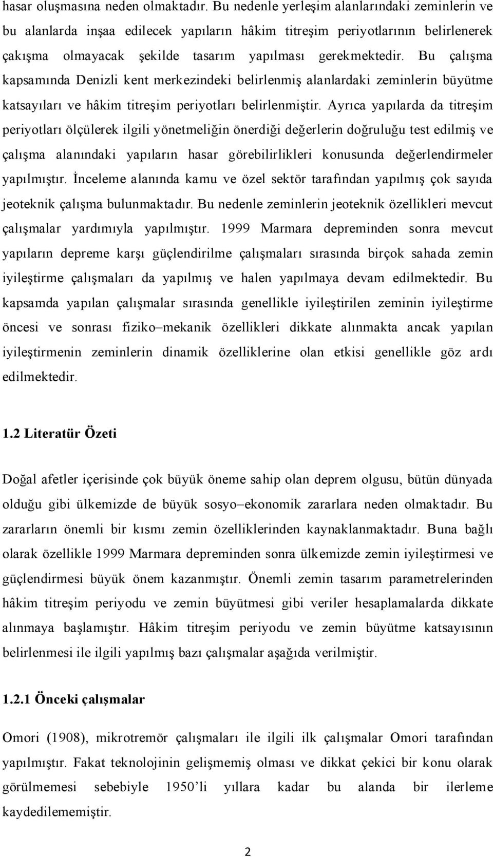 Bu çalışma kapsamında Denizli kent merkezindeki belirlenmiş alanlardaki zeminlerin büyütme katsayıları ve hâkim titreşim periyotları belirlenmiştir.