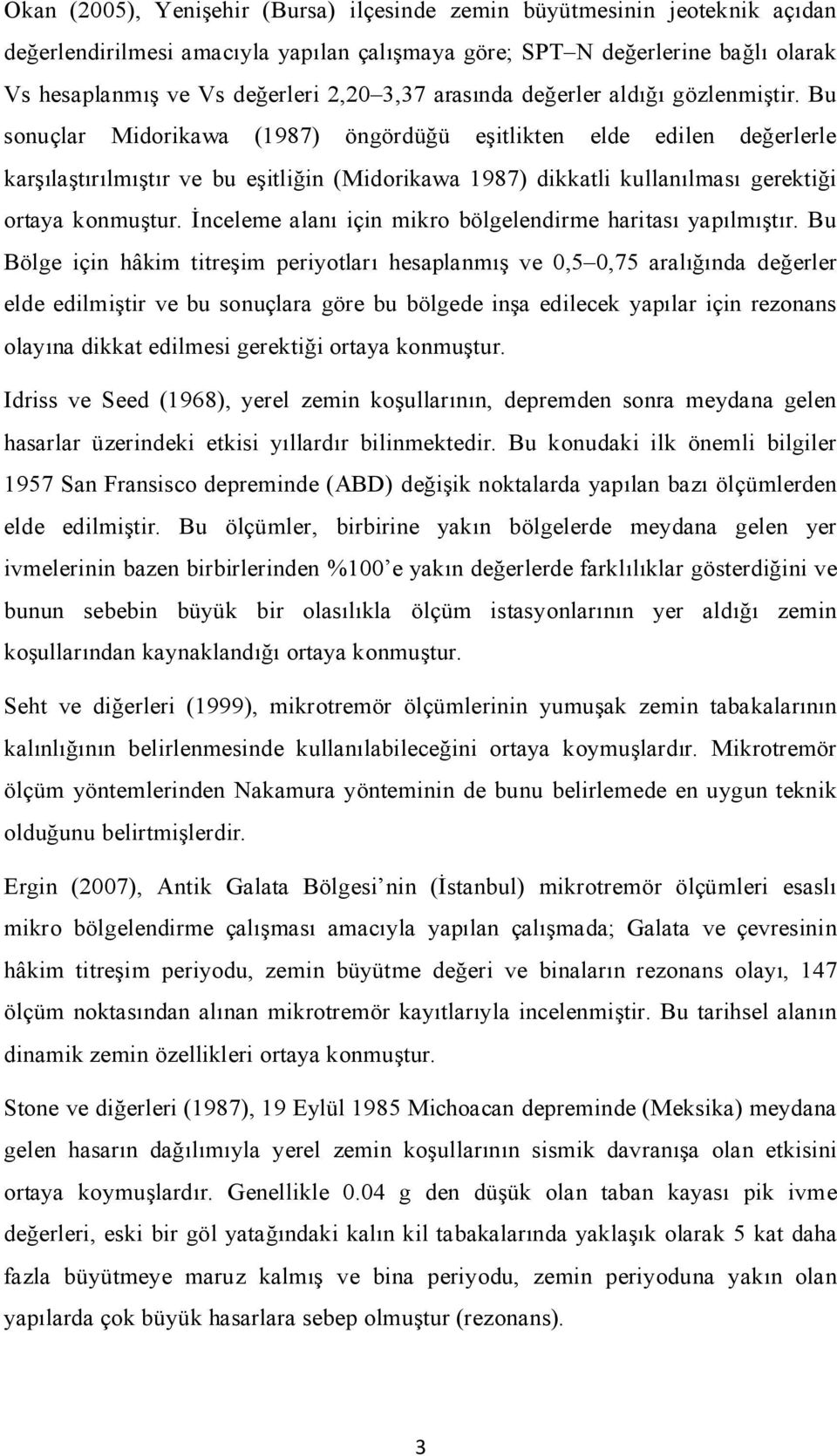 Bu sonuçlar Midorikawa (1987) öngördüğü eşitlikten elde edilen değerlerle karşılaştırılmıştır ve bu eşitliğin (Midorikawa 1987) dikkatli kullanılması gerektiği ortaya konmuştur.