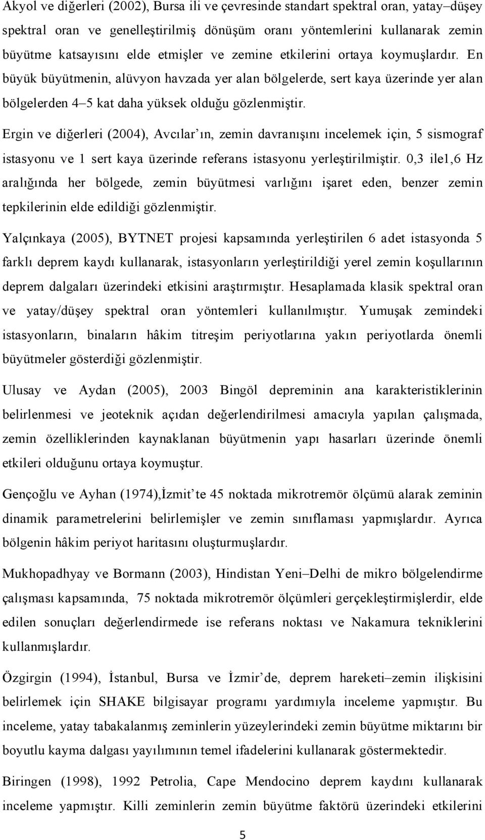 Ergin ve diğerleri (2004), Avcılar ın, zemin davranışını incelemek için, 5 sismograf istasyonu ve 1 sert kaya üzerinde referans istasyonu yerleştirilmiştir.