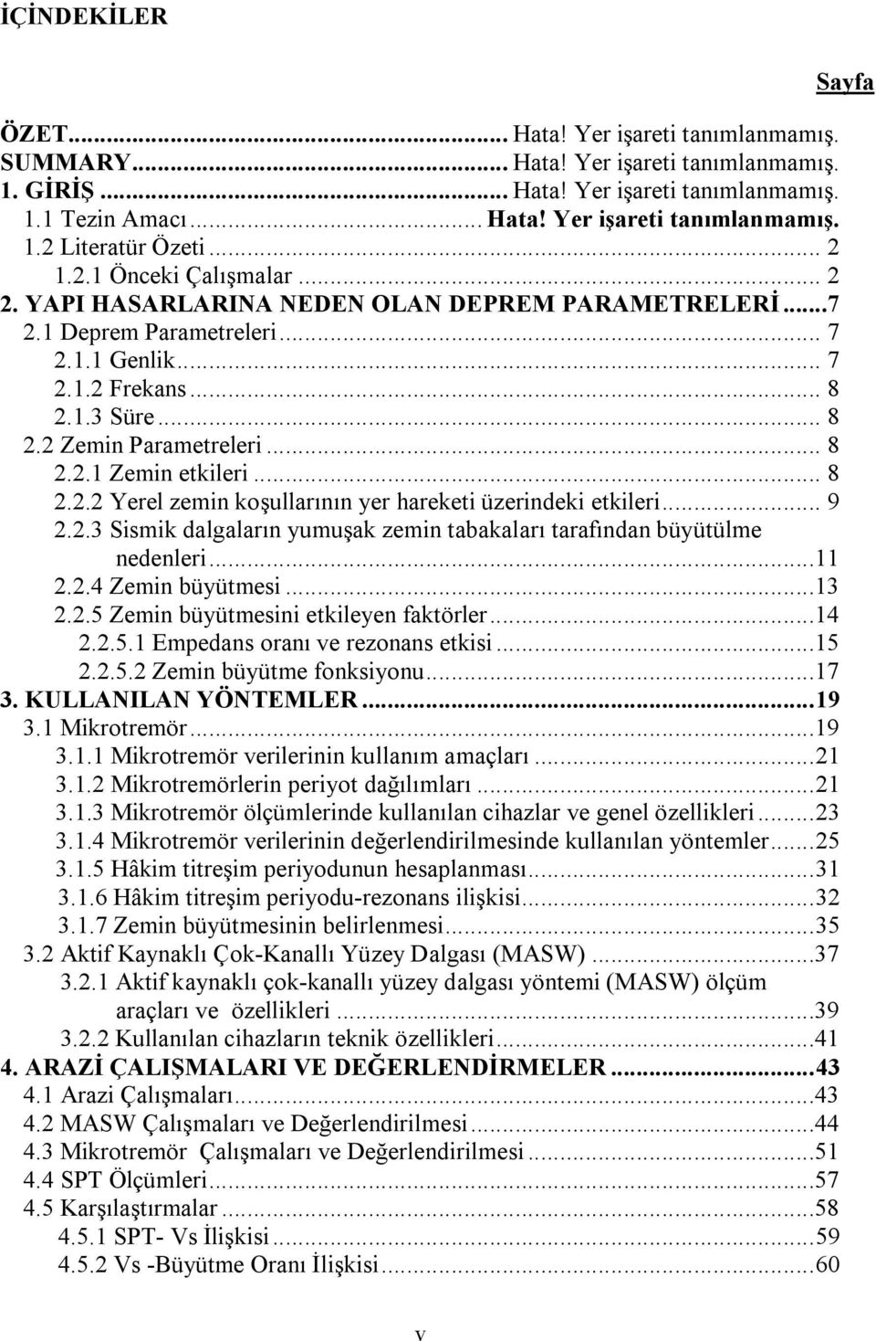 .. 8 2.2.1 Zemin etkileri... 8 2.2.2 Yerel zemin koşullarının yer hareketi üzerindeki etkileri... 9 2.2.3 Sismik dalgaların yumuşak zemin tabakaları tarafından büyütülme nedenleri...11 2.2.4 Zemin büyütmesi.