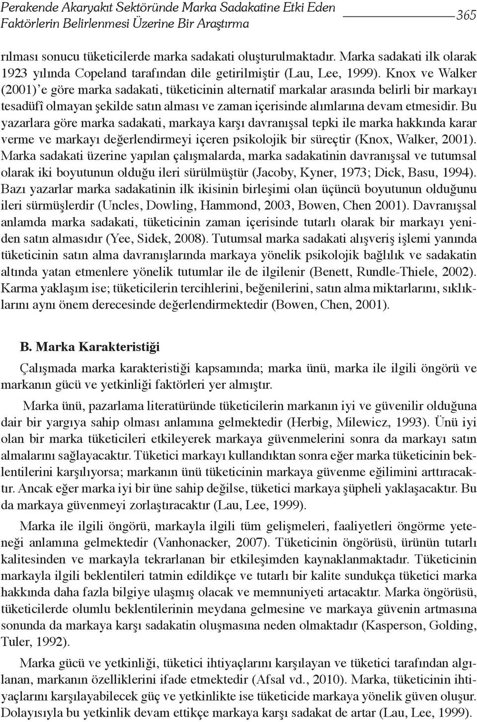 Knox ve Walker (2001) e göre marka sadakati, tüketicinin alternatif markalar arasında belirli bir markayı tesadüfî olmayan şekilde satın alması ve zaman içerisinde alımlarına devam etmesidir.