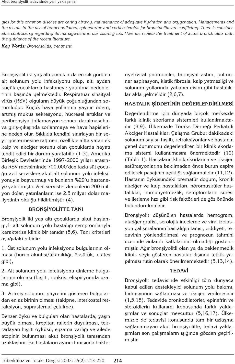 There is considerable controversy regarding ıts management in our country too. Here we review the treatment of acute bronchiolitis with the guidance of the recent literature.