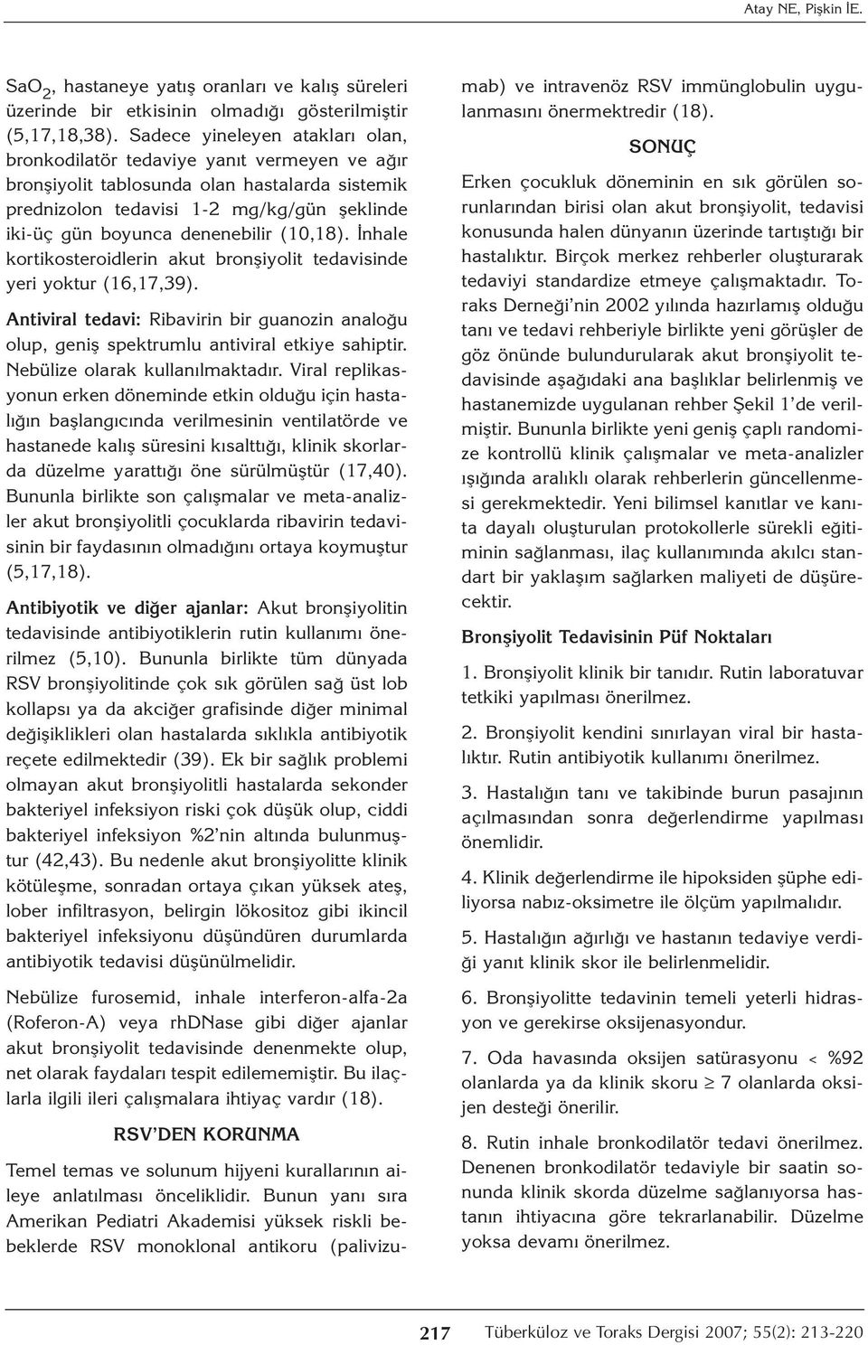 denenebilir (10,18). İnhale kortikosteroidlerin akut bronşiyolit tedavisinde yeri yoktur (16,17,39). Antiviral tedavi: Ribavirin bir guanozin analoğu olup, geniş spektrumlu antiviral etkiye sahiptir.