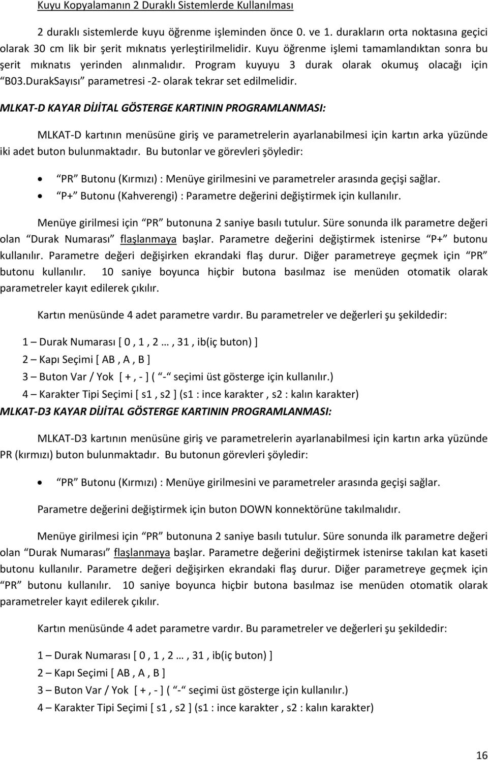 Program kuyuyu 3 durak olarak okumuş olacağı için B03.DurakSayısı parametresi 2 olarak tekrar set edilmelidir.