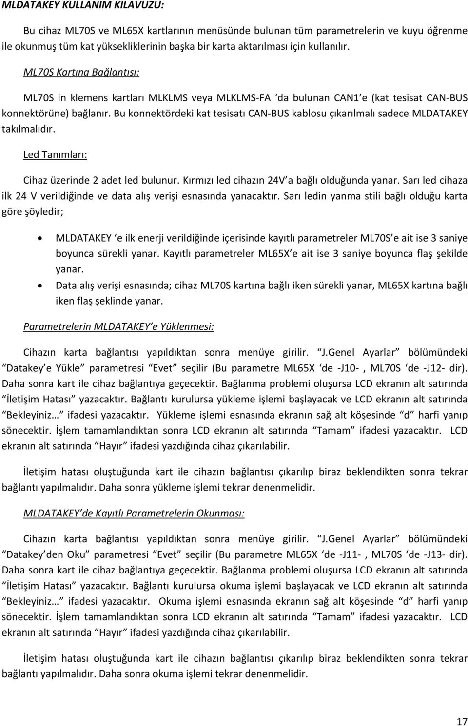 Bu konnektördeki kat tesisatı CAN BUS kablosu çıkarılmalı sadece MLDATAKEY takılmalıdır. Led Tanımları: Cihaz üzerinde 2 adet led bulunur. Kırmızı led cihazın 24V a bağlı olduğunda yanar.