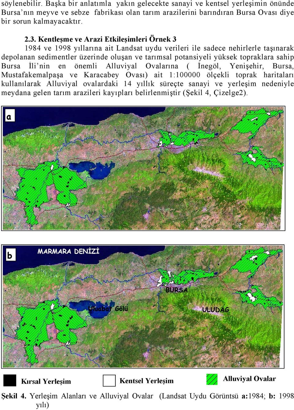 topraklara sahip Bursa İli nin en önemli Alluviyal Ovalarına ( İnegöl, Yenişehir, Bursa, Mustafakemalpaşa ve Karacabey Ovası) ait 1:100000 ölçekli toprak haritaları kullanılarak Alluviyal ovalardaki