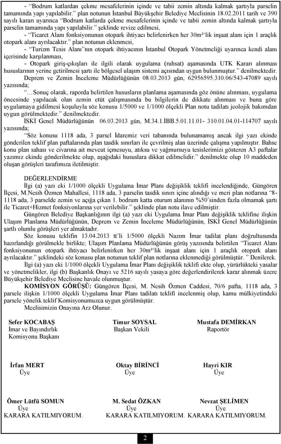 şeklinde revize edilmesi, - Ticaret Alanı fonksiyonunun otopark ihtiyacı belirlenirken her 30m² lik inşaat alanı için 1 araçlık otopark alanı ayrılacaktır.