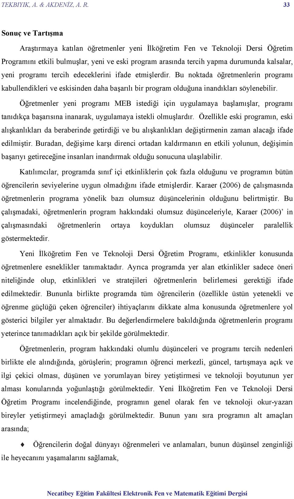 programı tercih edeceklerini ifade etmişlerdir. Bu noktada öğretmenlerin programı kabullendikleri ve eskisinden daha başarılı bir program olduğuna inandıkları söylenebilir.