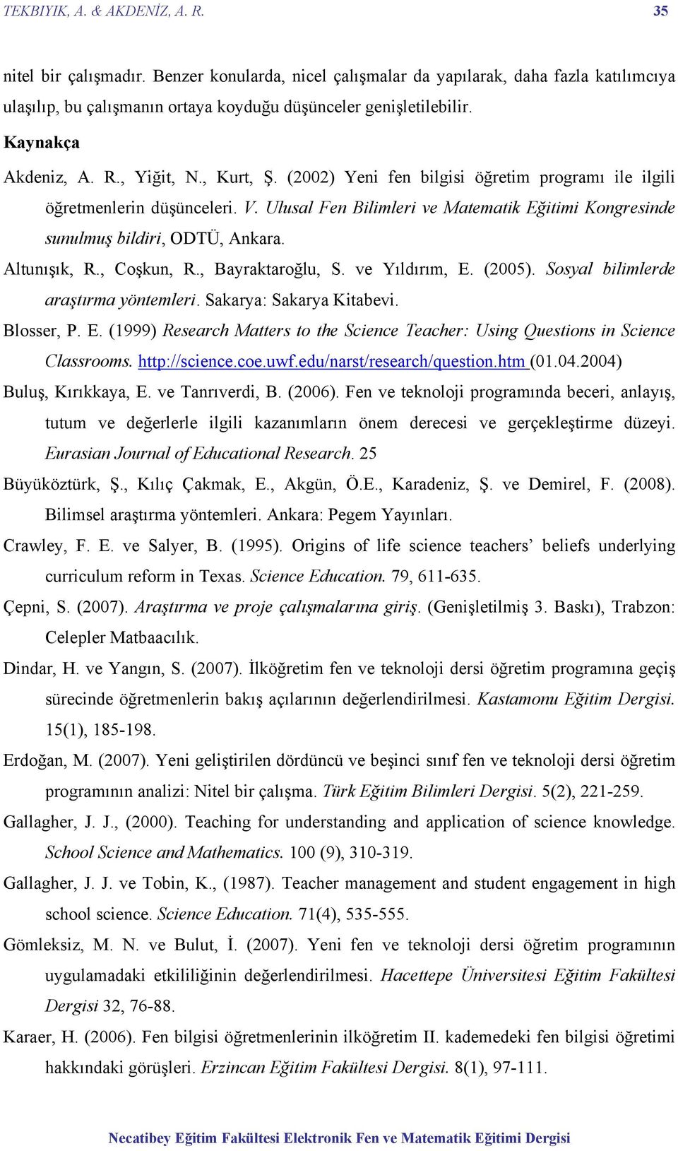 Ulusal Fen Bilimleri ve Matematik Eğitimi Kongresinde sunulmuş bildiri, ODTÜ, Ankara. Altunışık, R., Coşkun, R., Bayraktaroğlu, S. ve Yıldırım, E. (2005). Sosyal bilimlerde araştırma yöntemleri.