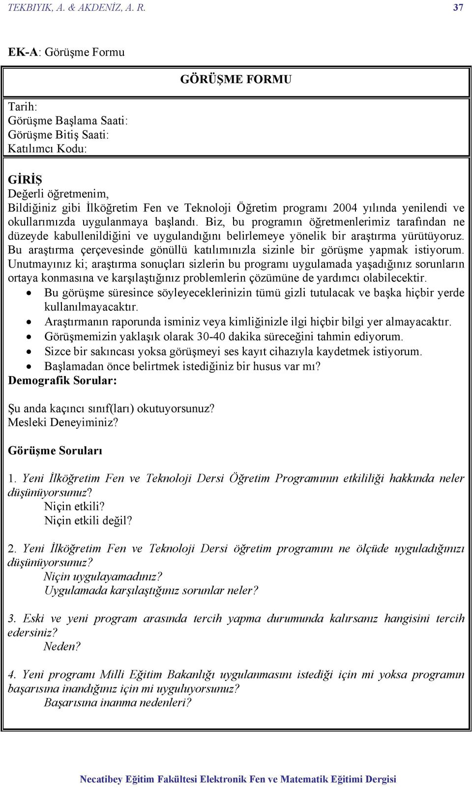 yılında yenilendi ve okullarımızda uygulanmaya başlandı. Biz, bu programın öğretmenlerimiz tarafından ne düzeyde kabullenildiğini ve uygulandığını belirlemeye yönelik bir araştırma yürütüyoruz.