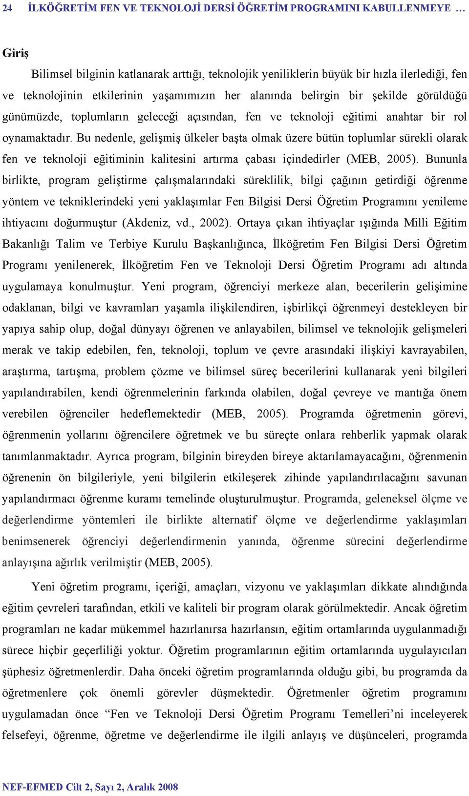 Bu nedenle, gelişmiş ülkeler başta olmak üzere bütün toplumlar sürekli olarak fen ve teknoloji eğitiminin kalitesini artırma çabası içindedirler (MEB, 2005).