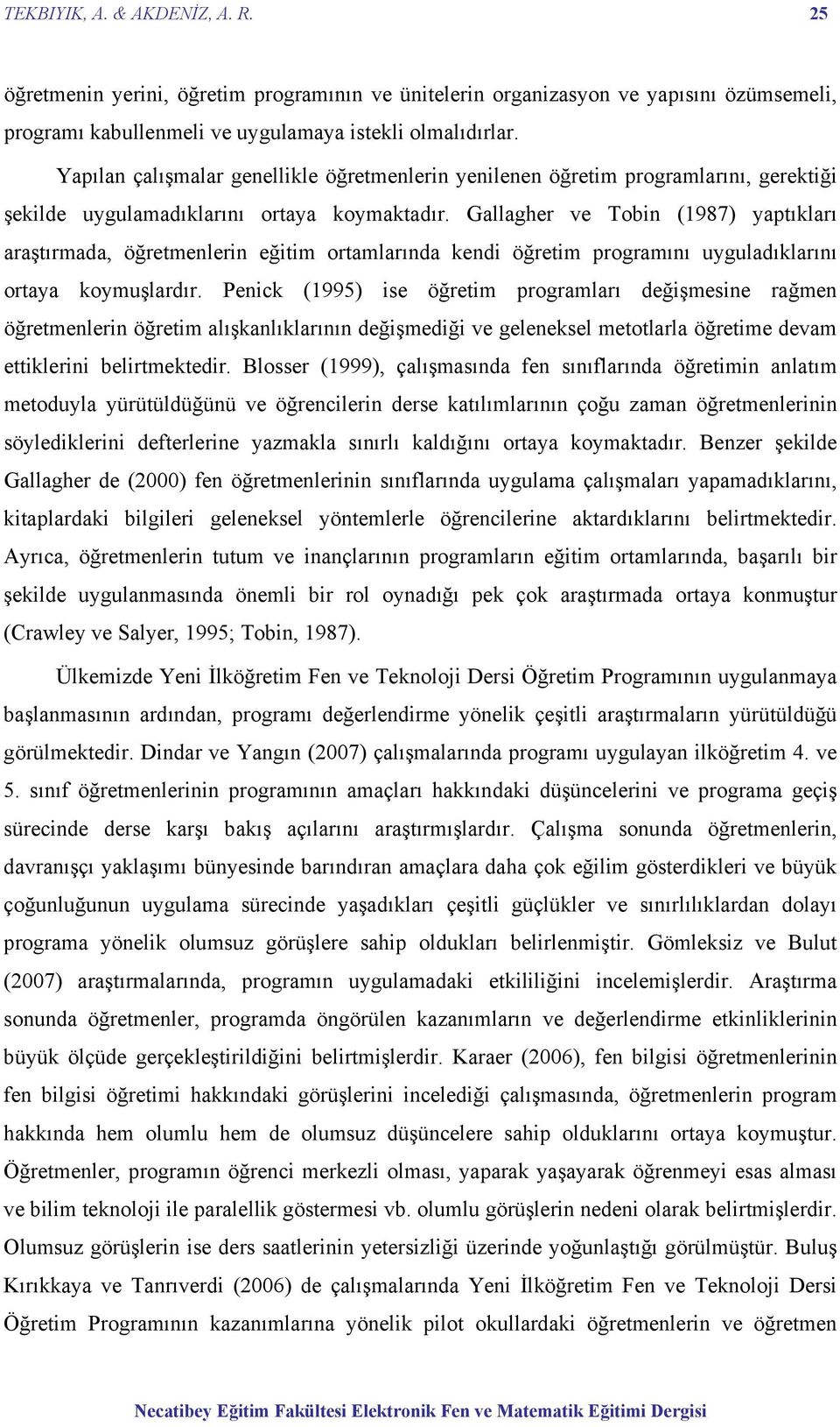 Gallagher ve Tobin (1987) yaptıkları araştırmada, öğretmenlerin eğitim ortamlarında kendi öğretim programını uyguladıklarını ortaya koymuşlardır.