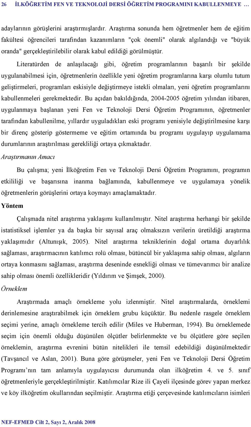 Literatürden de anlaşılacağı gibi, öğretim programlarının başarılı bir şekilde uygulanabilmesi için, öğretmenlerin özellikle yeni öğretim programlarına karşı olumlu tutum geliştirmeleri, programları