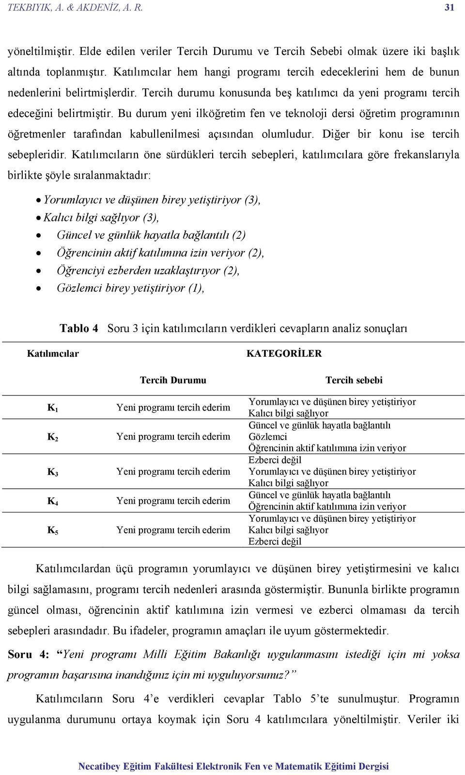 Bu durum yeni ilköğretim fen ve teknoloji dersi öğretim programının öğretmenler tarafından kabullenilmesi açısından olumludur. Diğer bir konu ise tercih sebepleridir.