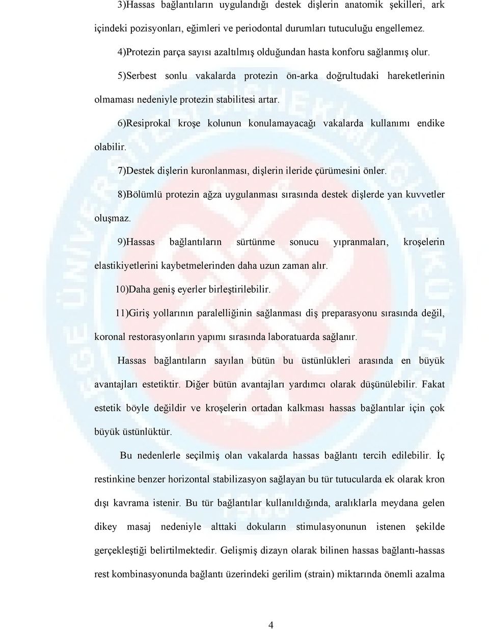 6)Resiprokal kroşe kolunun konulamayacağı vakalarda kullanımı endike olabilir. 7)Destek dişlerin kuronlanması, dişlerin ileride çürümesini önler.