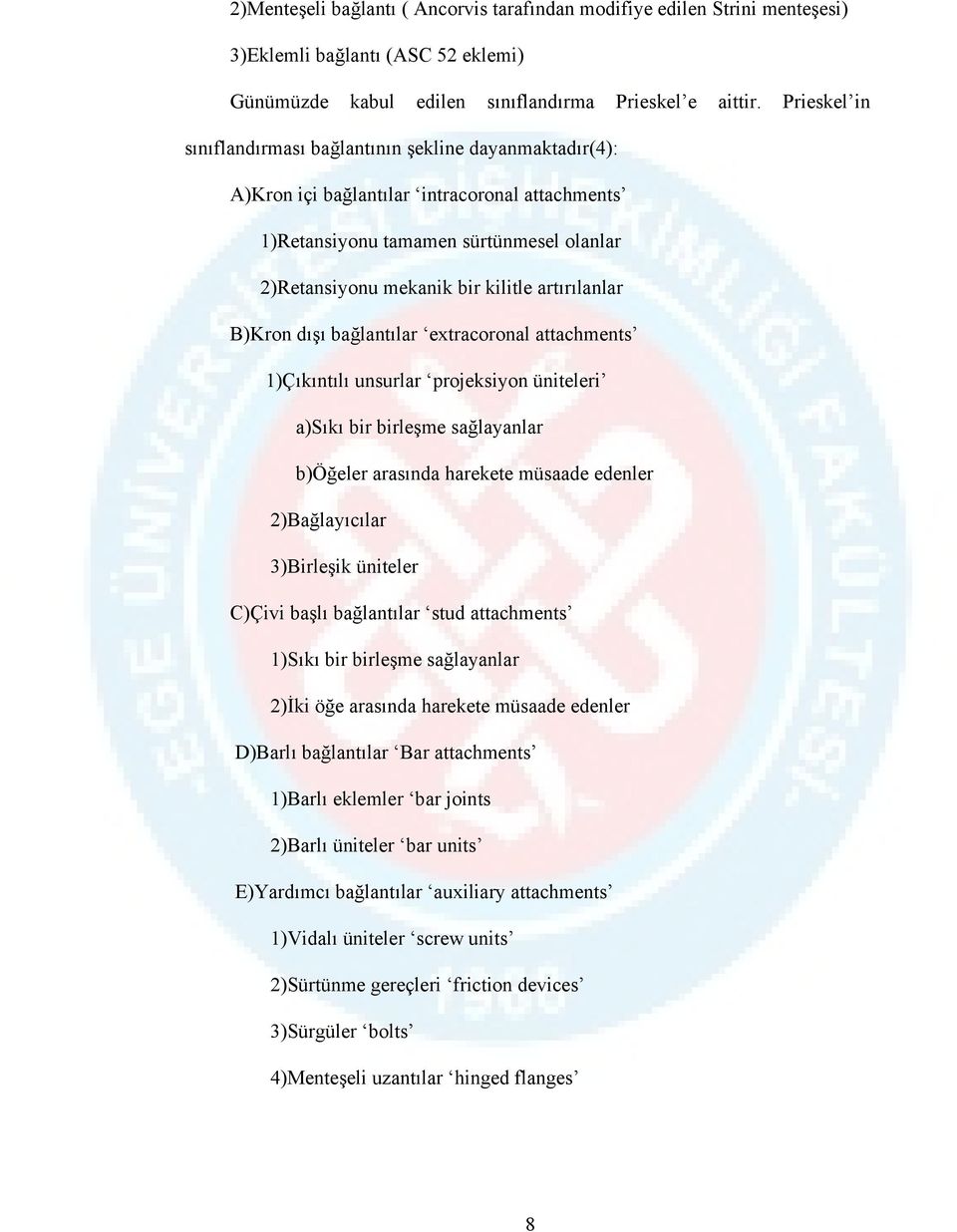 artırılanlar B)Kron dışı bağlantılar extracoronal attachments 1)Çıkıntılı unsurlar projeksiyon üniteleri a)sıkı bir birleşme sağlayanlar b)öğeler arasında harekete müsaade edenler 2)Bağlayıcılar