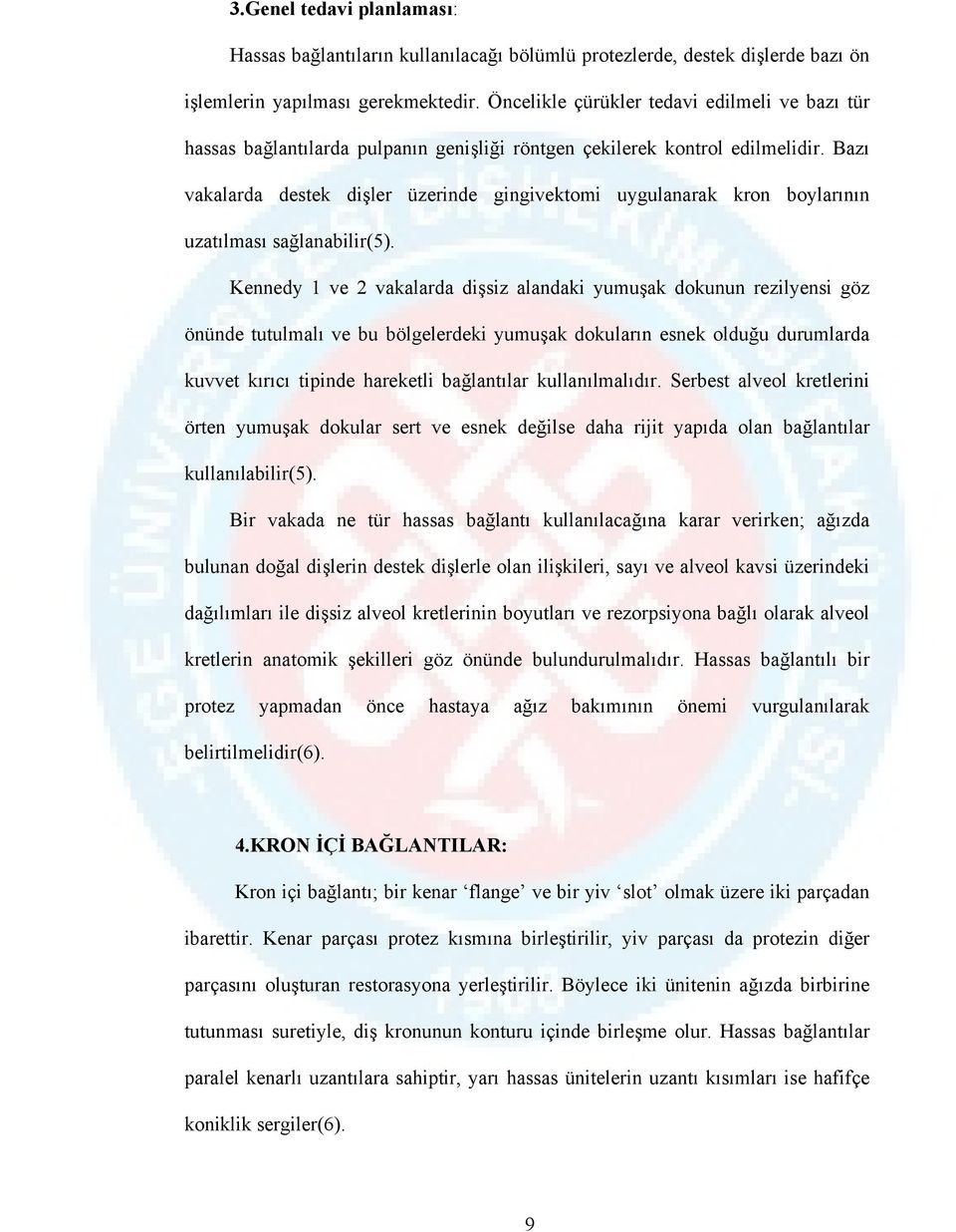 Bazı vakalarda destek dişler üzerinde gingivektomi uygulanarak kron boylarının uzatılması sağlanabilir(5).