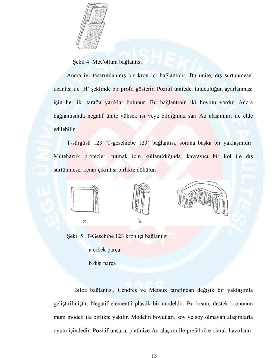 Ancra bağlantısında negatif ünite yüksek ısı veya bildiğimiz sarı Au alaşımları ile elde edilebilir. T-sürgüsü 123 T-geschiebe 123 bağlantısı, soruna başka bir yaklaşımdır.