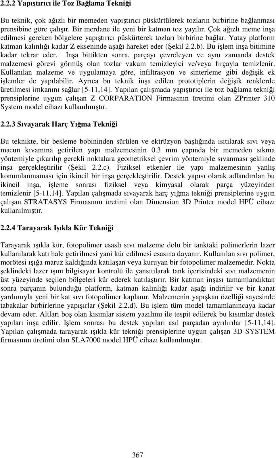 Yatay platform katman kalınlığı kadar Z ekseninde aşağı hareket eder (Şekil 2.2.b). Bu işlem inşa bitimine kadar tekrar eder.