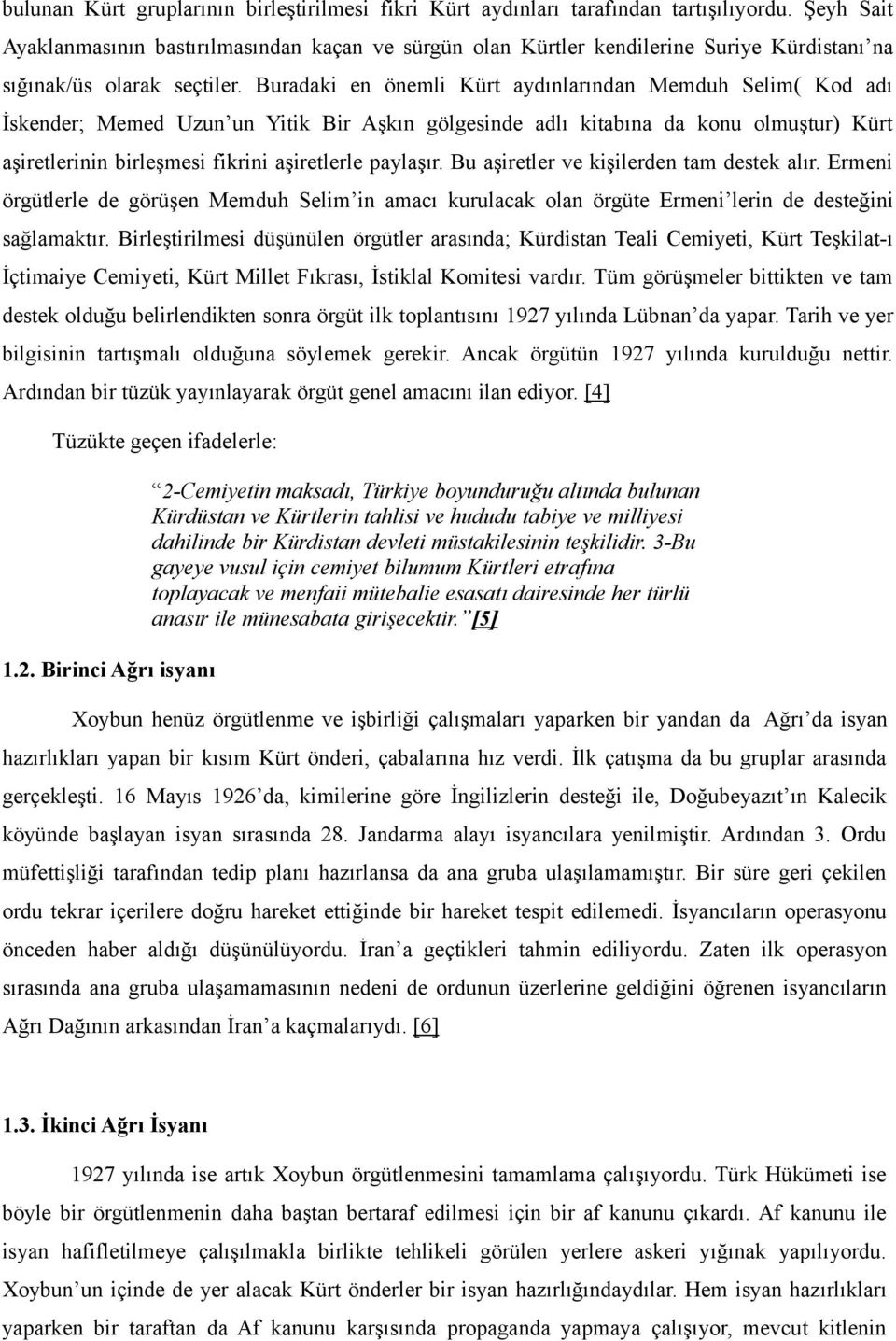 Buradaki en önemli Kürt aydınlarından Memduh Selim( Kod adı İskender; Memed Uzun un Yitik Bir Aşkın gölgesinde adlı kitabına da konu olmuştur) Kürt aşiretlerinin birleşmesi fikrini aşiretlerle