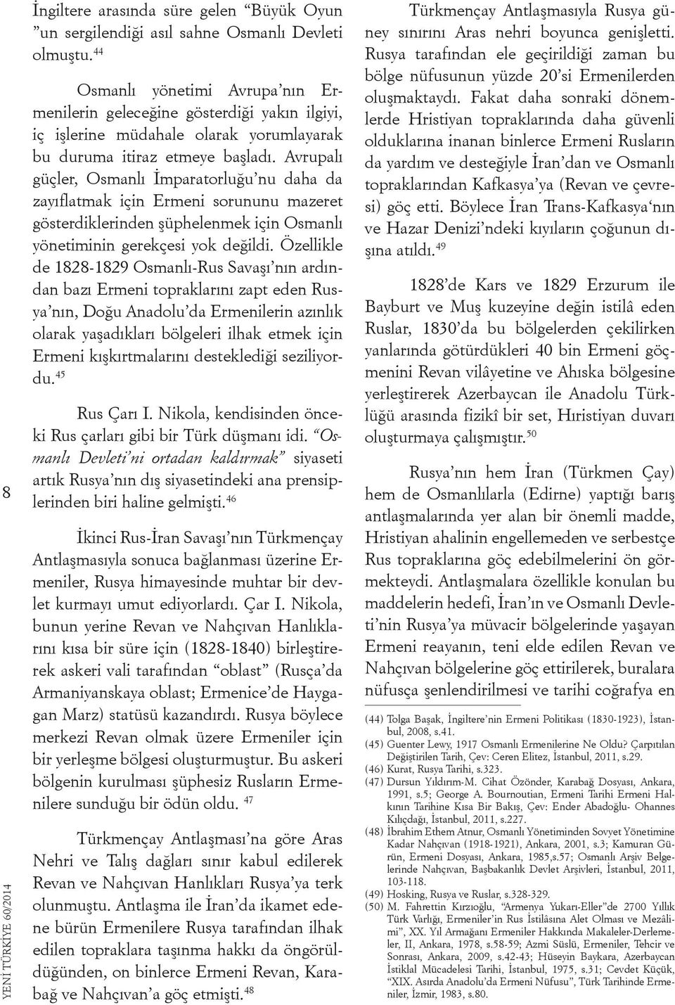 Avrupalı güçler, Osmanlı İmparatorluğu nu daha da zayıflatmak için Ermeni sorununu mazeret gösterdiklerinden şüphelenmek için Osmanlı yönetiminin gerekçesi yok değildi.