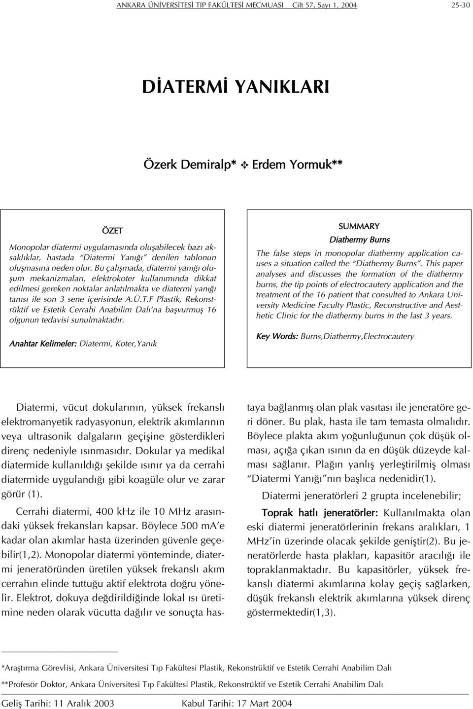 Bu çalışmada, diatermi yanığı oluşum mekanizmaları, elektrokoter kullanımında dikkat edilmesi gereken noktalar anlatılmakta ve diatermi yanığı tanısı ile son 3 sene içerisinde A.Ü.T.