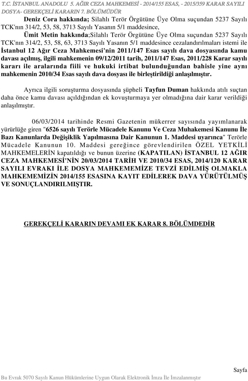 mahkemenin 09/12/2011 tarih, 2011/147 Esas, 2011/228 Karar sayılı kararı ile aralarında fiili ve hukuki irtibat bulunduğundan bahisle yine aynı mahkemenin 2010/34 Esas sayılı dava dosyası ile