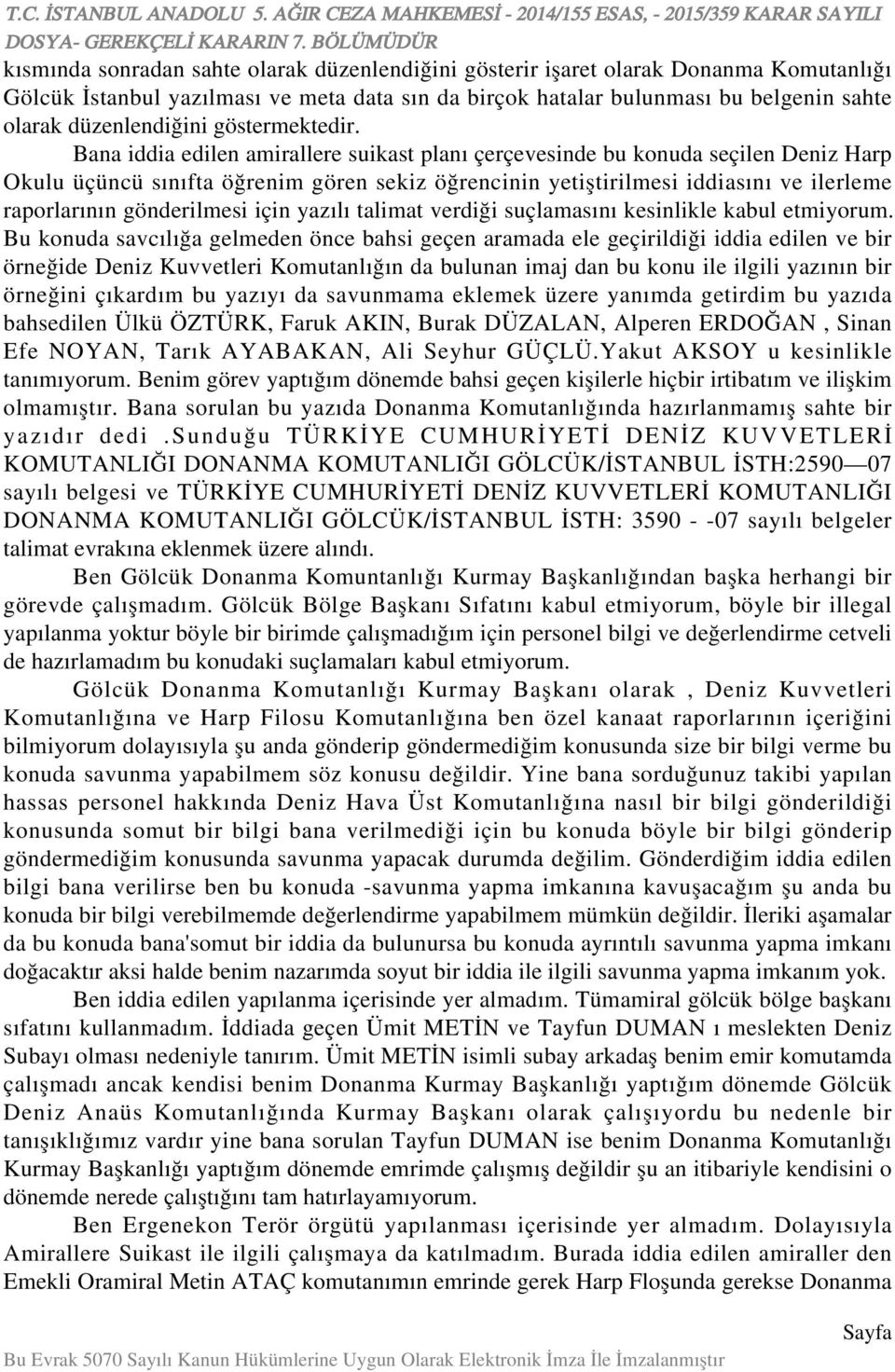 Bana iddia edilen amirallere suikast planı çerçevesinde bu konuda seçilen Deniz Harp Okulu üçüncü sınıfta öğrenim gören sekiz öğrencinin yetiştirilmesi iddiasını ve ilerleme raporlarının gönderilmesi