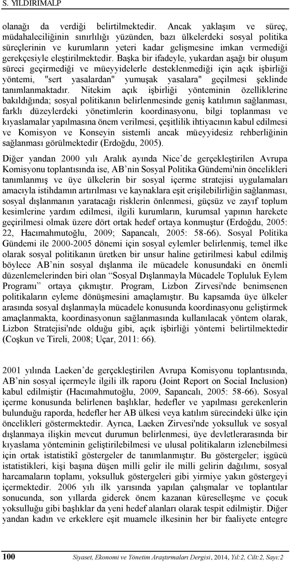 Başka bir ifadeyle, yukardan aşağı bir oluşum süreci geçirmediği ve müeyyidelerle desteklenmediği için açık işbirliği yöntemi, "sert yasalardan" yumuşak yasalara" geçilmesi şeklinde tanımlanmaktadır.