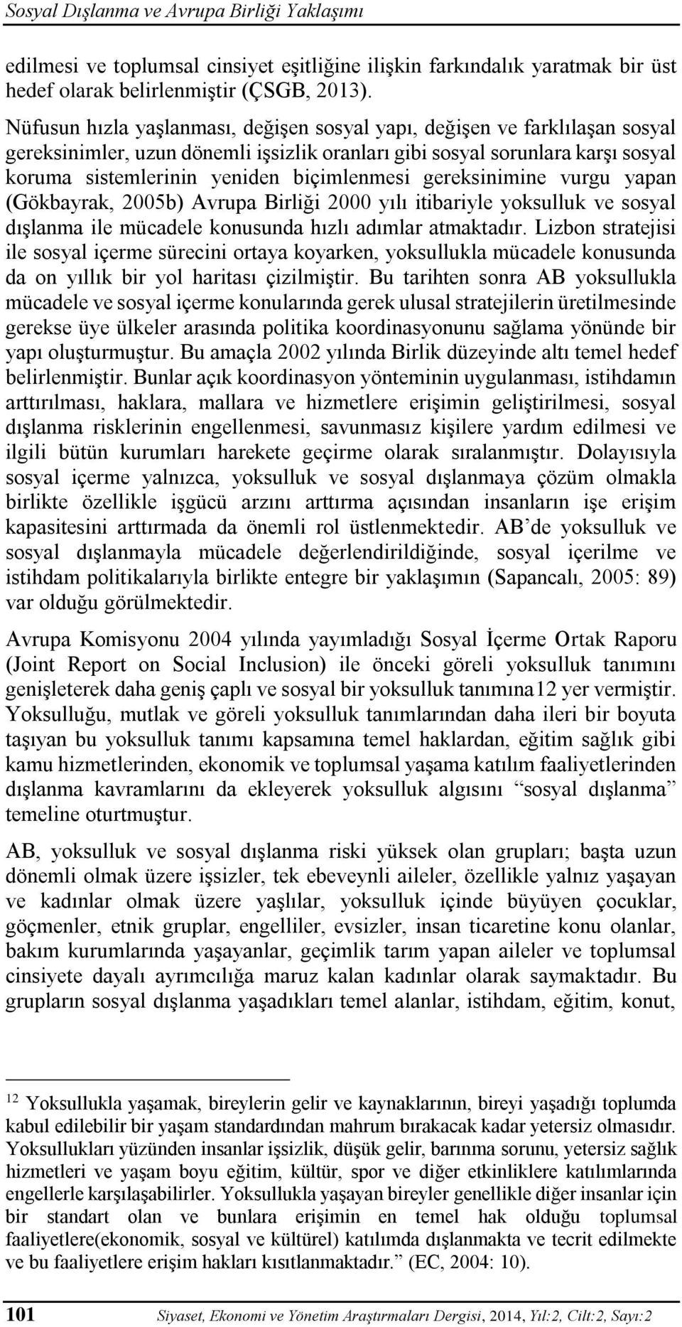 gereksinimine vurgu yapan (Gökbayrak, 2005b) Avrupa Birliği 2000 yılı itibariyle yoksulluk ve sosyal dışlanma ile mücadele konusunda hızlı adımlar atmaktadır.