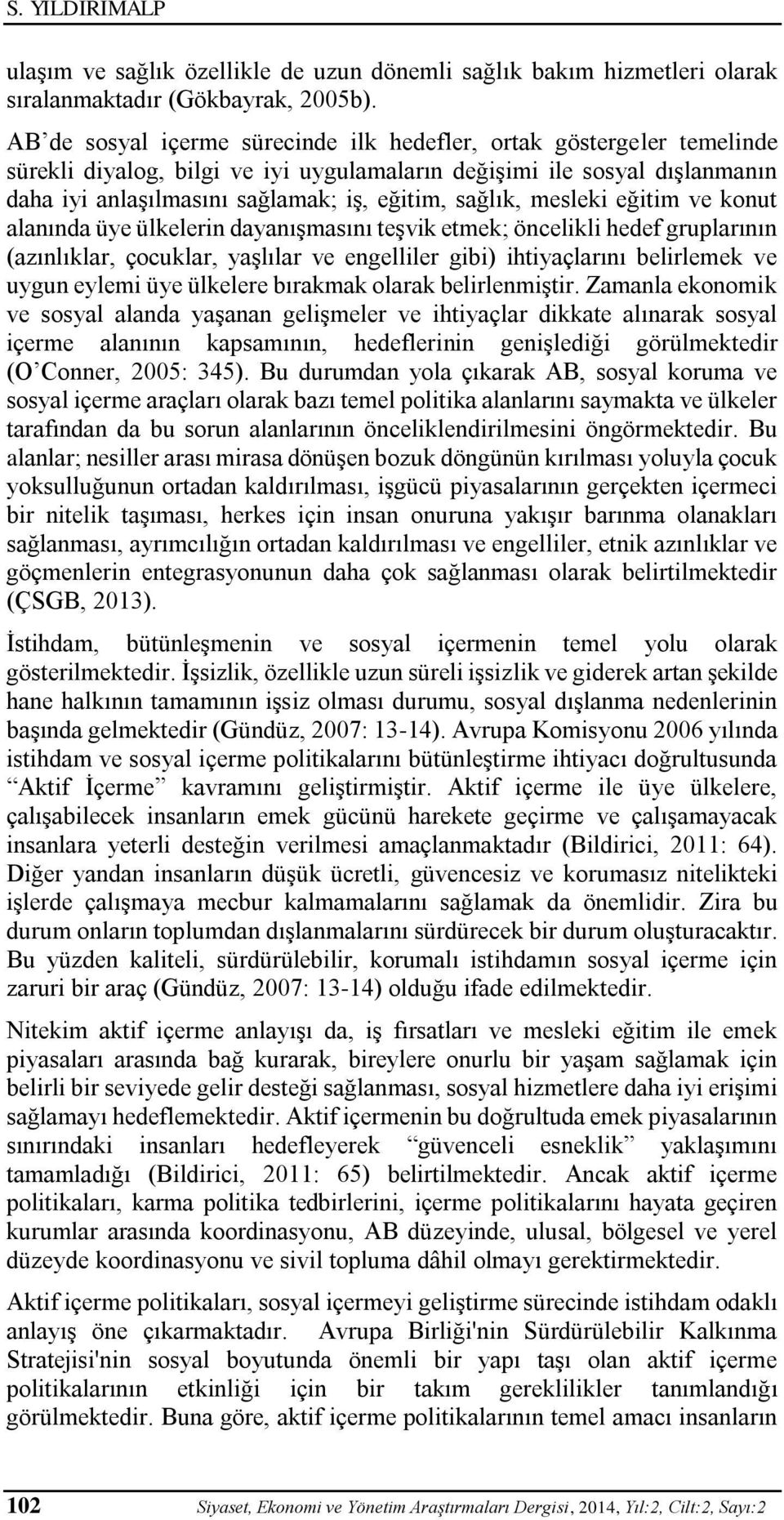 sağlık, mesleki eğitim ve konut alanında üye ülkelerin dayanışmasını teşvik etmek; öncelikli hedef gruplarının (azınlıklar, çocuklar, yaşlılar ve engelliler gibi) ihtiyaçlarını belirlemek ve uygun