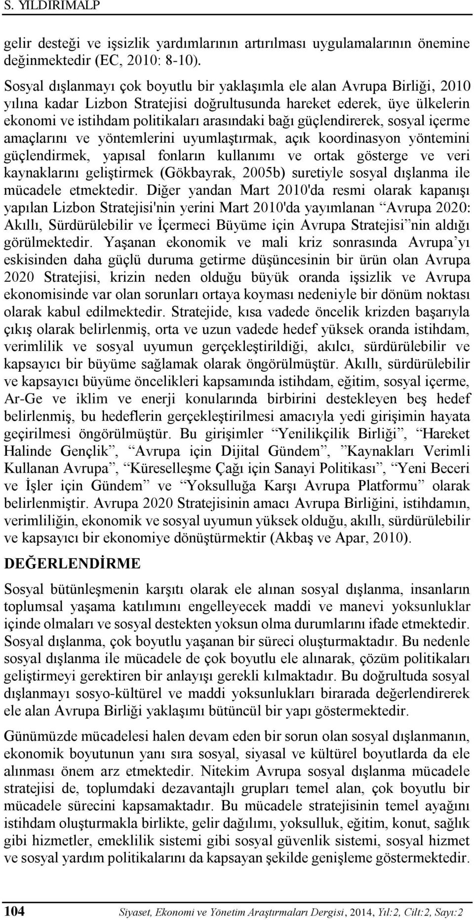 güçlendirerek, sosyal içerme amaçlarını ve yöntemlerini uyumlaştırmak, açık koordinasyon yöntemini güçlendirmek, yapısal fonların kullanımı ve ortak gösterge ve veri kaynaklarını geliştirmek