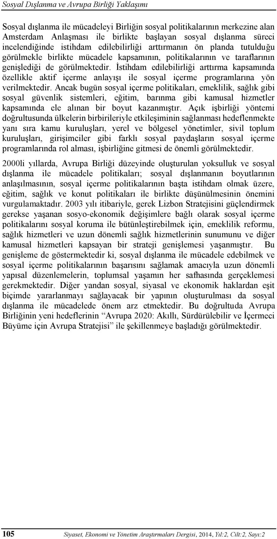 İstihdam edilebilirliği arttırma kapsamında özellikle aktif içerme anlayışı ile sosyal içerme programlarına yön verilmektedir.