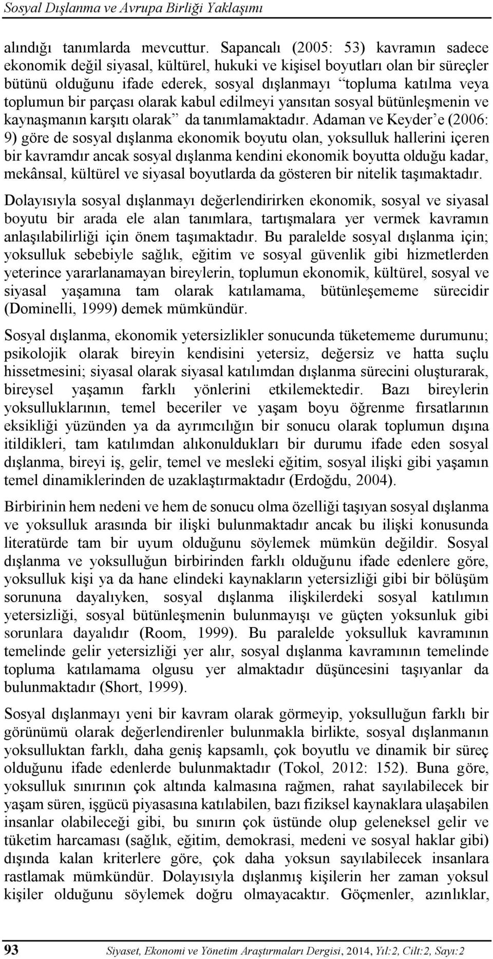 parçası olarak kabul edilmeyi yansıtan sosyal bütünleşmenin ve kaynaşmanın karşıtı olarak da tanımlamaktadır.