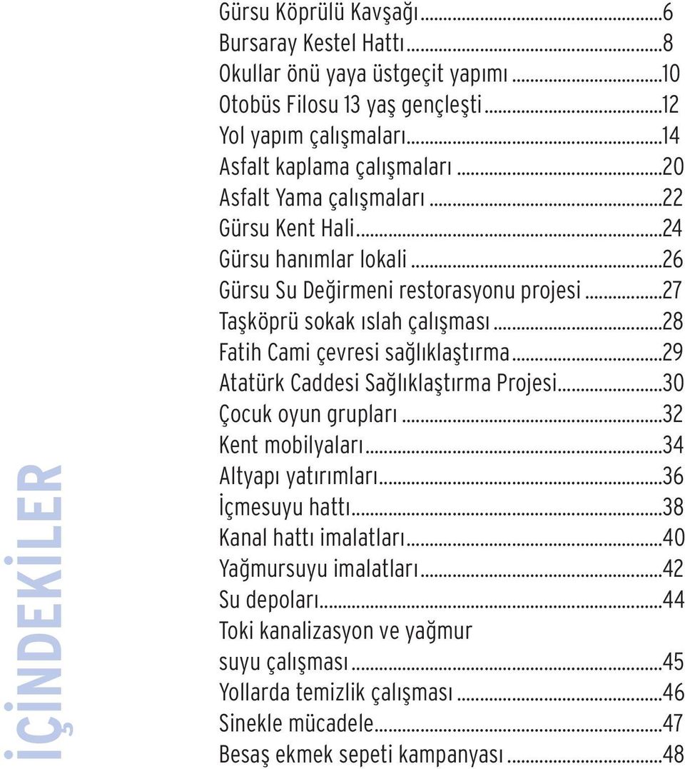 ..27 Taşköprü sokak ıslah çalışması...28 Fatih Cami çevresi sağlıklaştırma...29 Atatürk Caddesi Sağlıklaştırma Projesi...30 Çocuk oyun grupları...32 Kent mobilyaları.