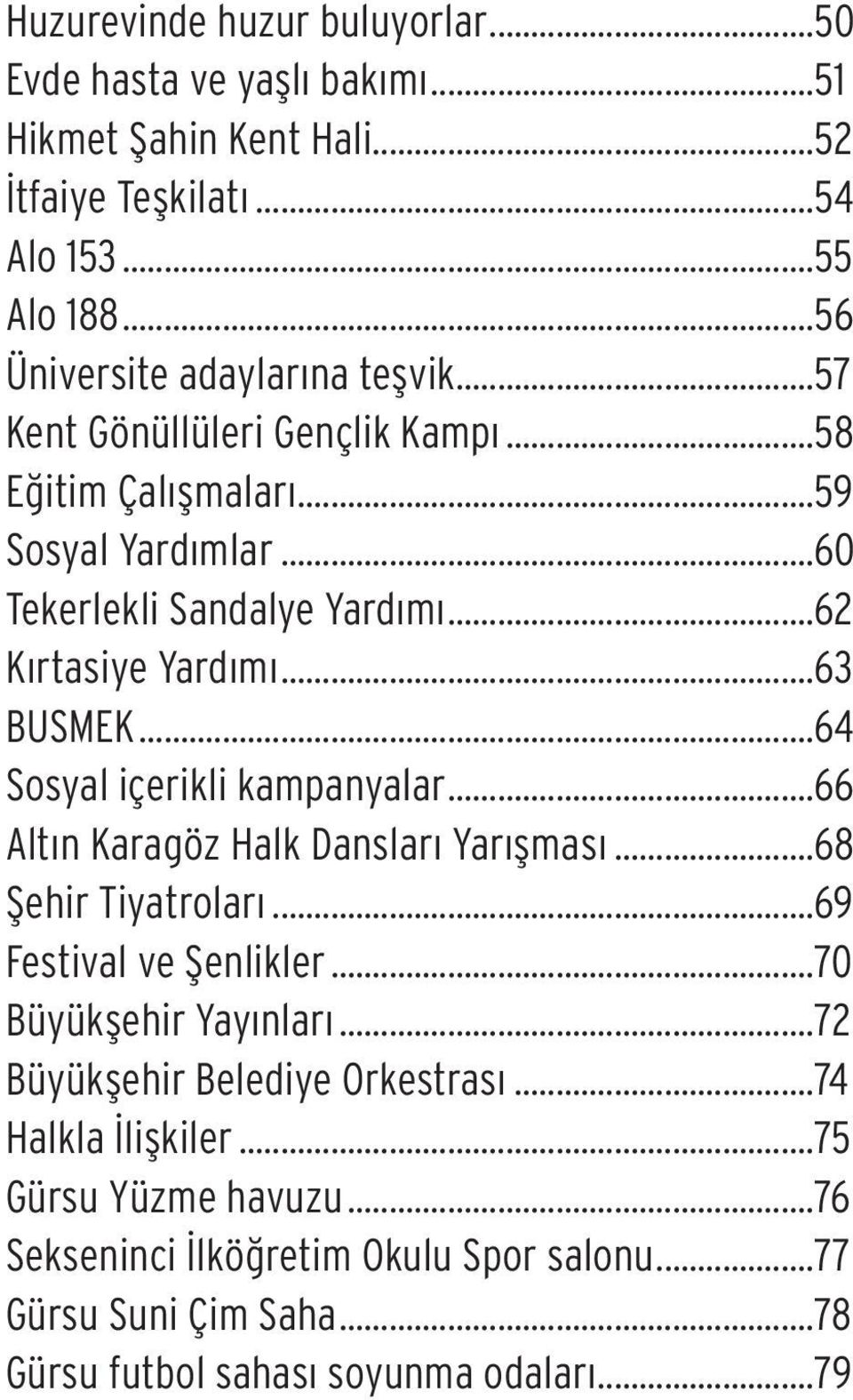 ..62 Kırtasiye Yardımı...63 BUSMEK...64 Sosyal içerikli kampanyalar...66 Altın Karagöz Halk Dansları Yarışması...68 Şehir Tiyatroları...69 Festival ve Şenlikler.