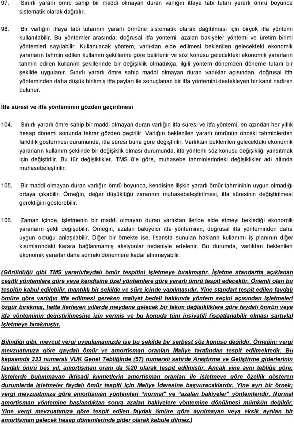 Bu yöntemler arasında; doğrusal itfa yöntemi, azalan bakiyeler yöntemi ve üretim birimi yöntemleri sayılabilir.