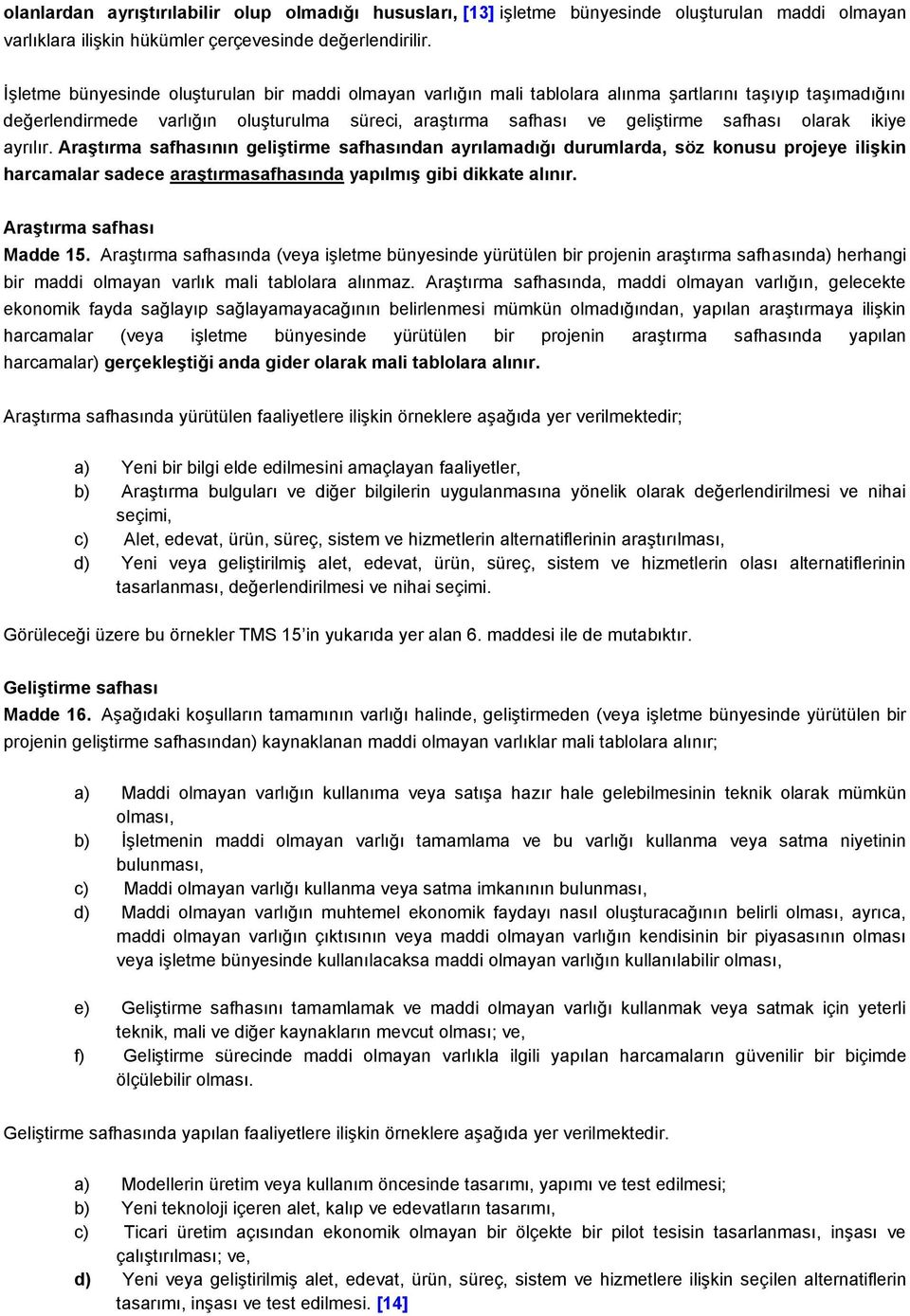 olarak ikiye ayrılır. Araştırma safhasının geliştirme safhasından ayrılamadığı durumlarda, söz konusu projeye ilişkin harcamalar sadece araştırmasafhasında yapılmış gibi dikkate alınır.