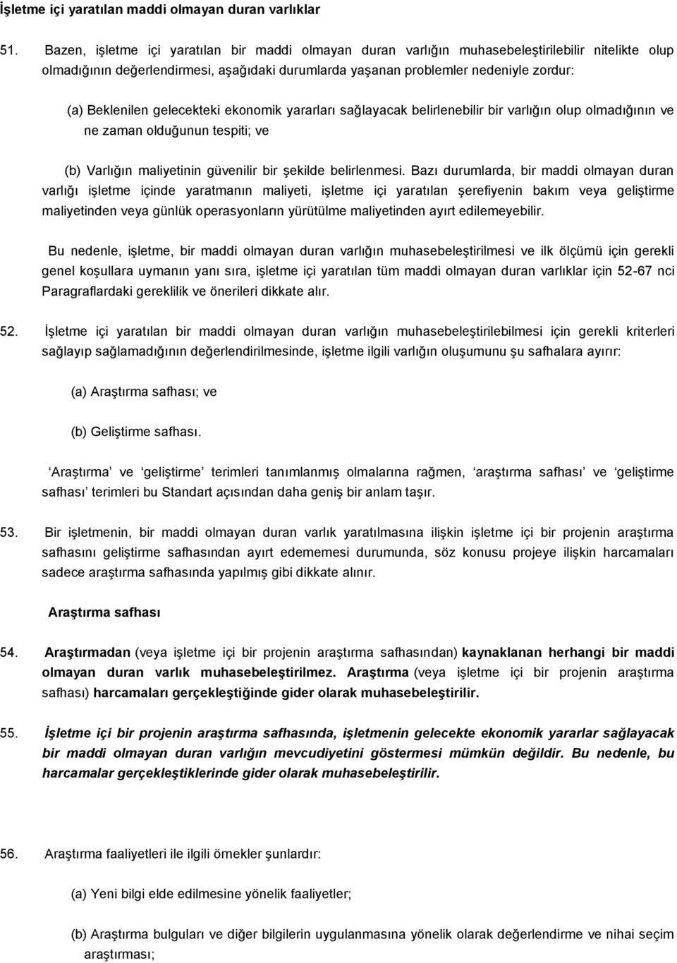 Beklenilen gelecekteki ekonomik yararları sağlayacak belirlenebilir bir varlığın olup olmadığının ve ne zaman olduğunun tespiti; ve (b) Varlığın maliyetinin güvenilir bir şekilde belirlenmesi.