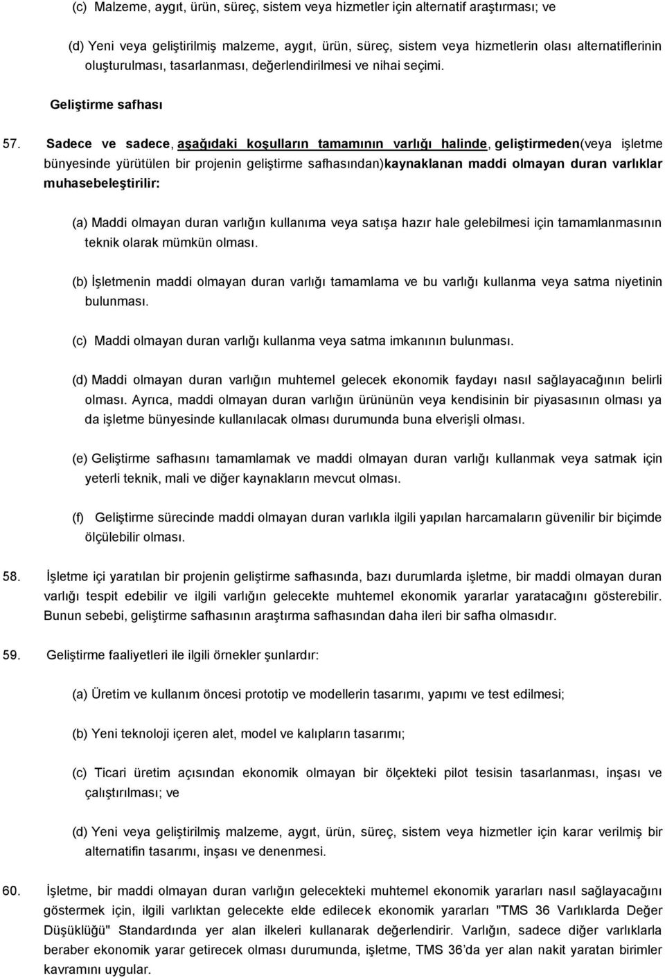 Sadece ve sadece, aşağıdaki koşulların tamamının varlığı halinde, geliştirmeden(veya işletme bünyesinde yürütülen bir projenin geliştirme safhasından)kaynaklanan maddi olmayan duran varlıklar