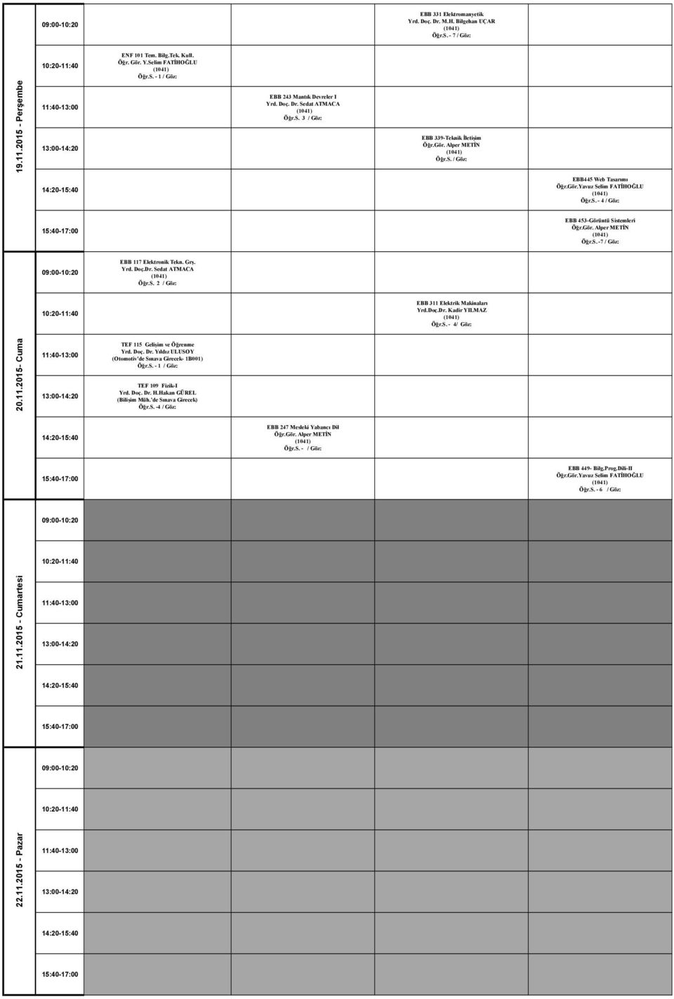 S. -7 / Göz: EBB 117 Elektronik Tekn. Grş. Öğr.S. 2 / Göz: EBB 311 Elektrik Makinaları Yrd.Doç.Dr. Kadir YILMAZ Öğr.S. - 4/ Göz: 20.11.2015- Cuma TEF 115 Gelişim ve Öğrenme Yrd.