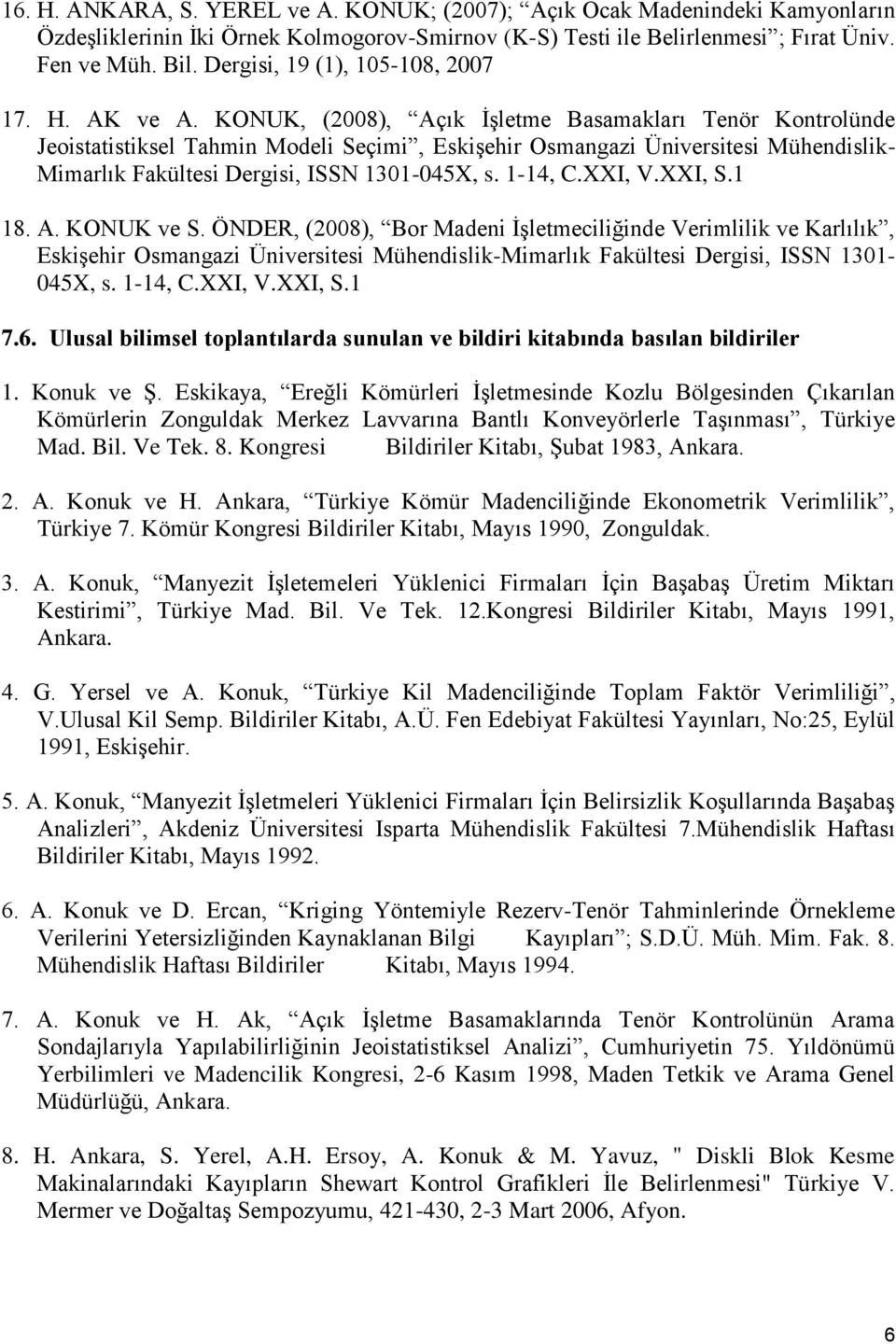 KONUK, (2008), Açık İşletme Basamakları Tenör Kontrolünde Jeoistatistiksel Tahmin Modeli Seçimi, Eskişehir Osmangazi Üniversitesi Mühendislik- Mimarlık Fakültesi Dergisi, ISSN 1301-045X, s. 1-14, C.