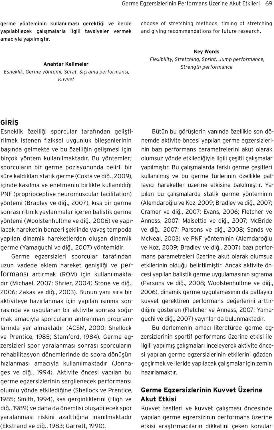 Anahtar Kelimeler Esneklik, Germe yöntemi, Sürat, Sıçrama performansı, Kuvvet choose of stretching methods, timing of stretching and giving recommendations for future research.