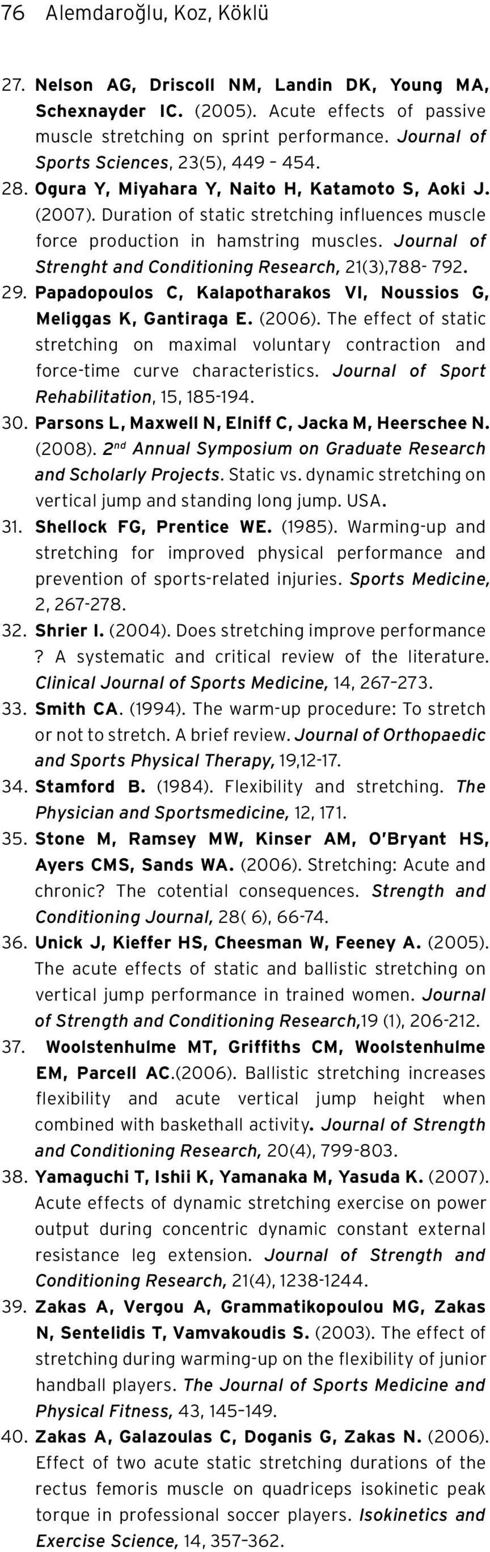 Journal of Strenght and Conditioning Research, 21(3),788-792. 29. Papadopoulos C, Kalapotharakos VI, Noussios G, Meliggas K, Gantiraga E. (2006).