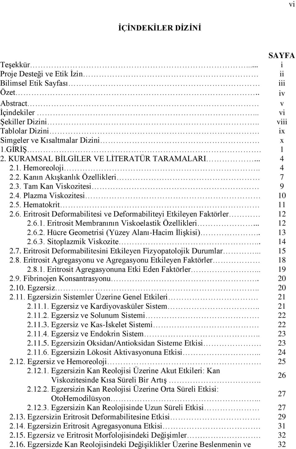 5. Hematokrit 11 2.6. Eritrosit Deformabilitesi ve Deformabiliteyi Etkileyen Faktörler 12 2.6.1. Eritrosit Membranının Viskoelastik Özellikleri... 12 2.6.2. Hücre Geometrisi (Yüzey Alanı-Hacim İlişkisi).