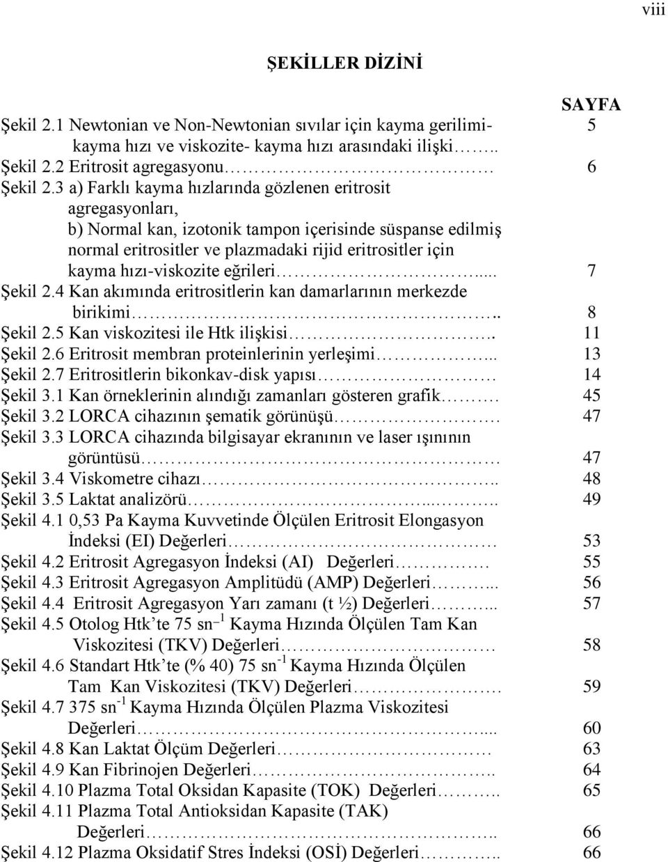 hızı-viskozite eğrileri... 7 Şekil 2.4 Kan akımında eritrositlerin kan damarlarının merkezde birikimi.. 8 Şekil 2.5 Kan viskozitesi ile Htk ilişkisi.. 11 Şekil 2.