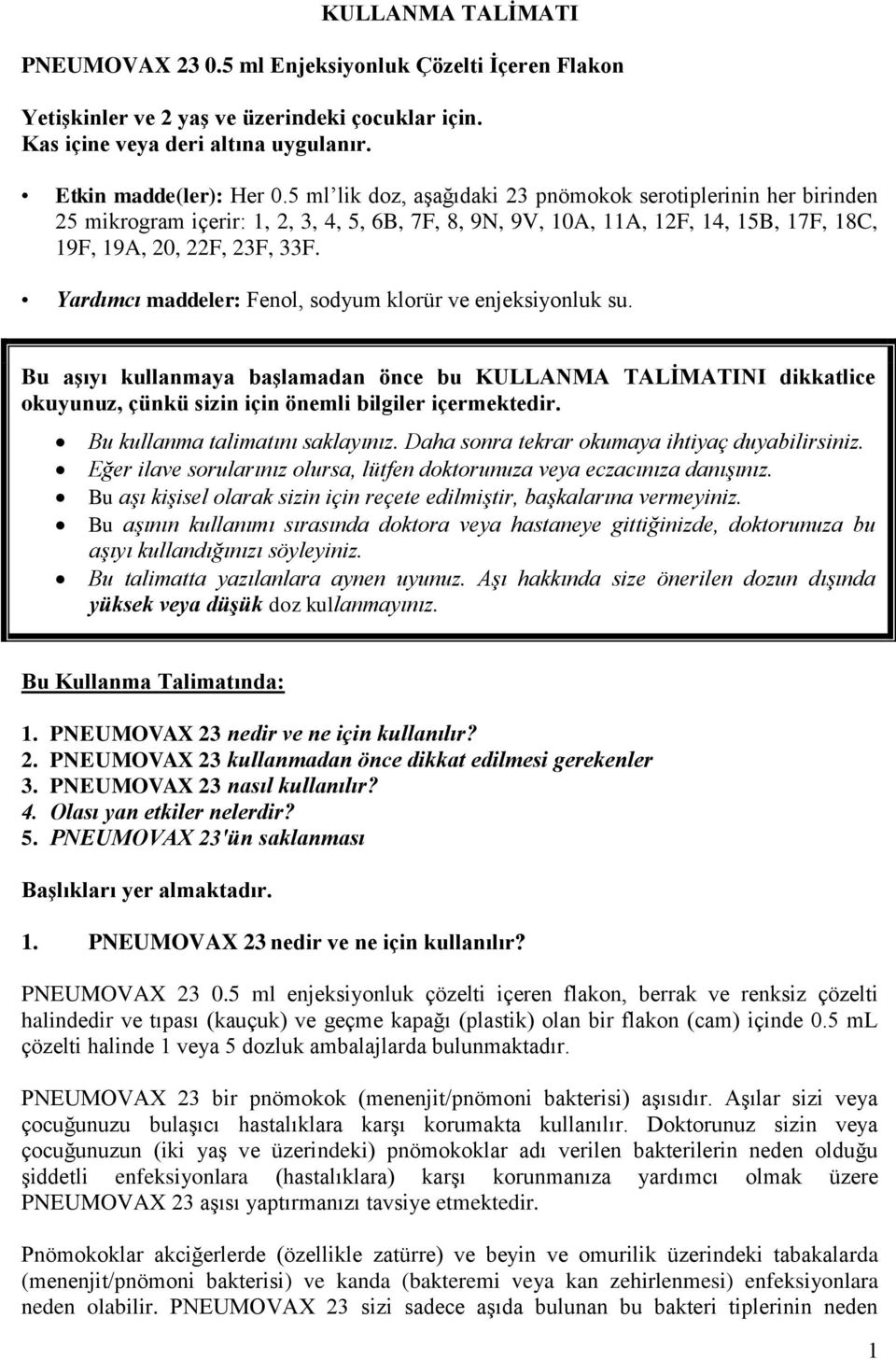 Yardımcı maddeler: Fenol, sodyum klorür ve enjeksiyonluk su. Bu aşıyı kullanmaya başlamadan önce bu KULLANMA TALİMATINI dikkatlice okuyunuz, çünkü sizin için önemli bilgiler içermektedir.